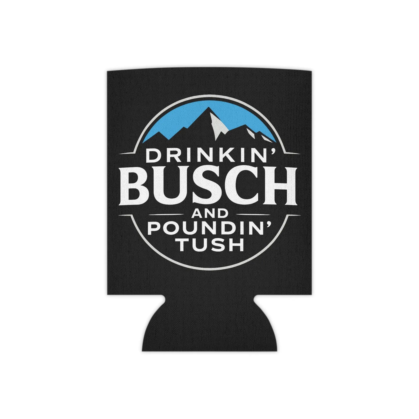 "Drinkin' Buschh, Poundin' Tush" Funny Beer Can Insulator Neoprene Sleeve